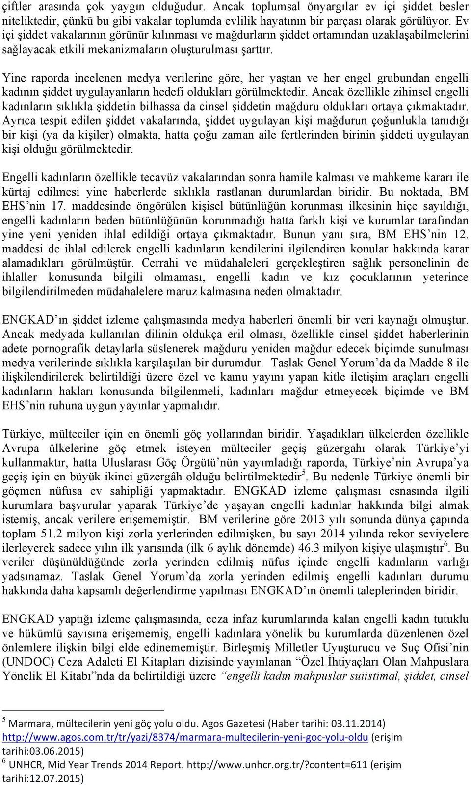 Yine raporda incelenen medya verilerine göre, her yaştan ve her engel grubundan engelli kadının şiddet uygulayanların hedefi oldukları görülmektedir.