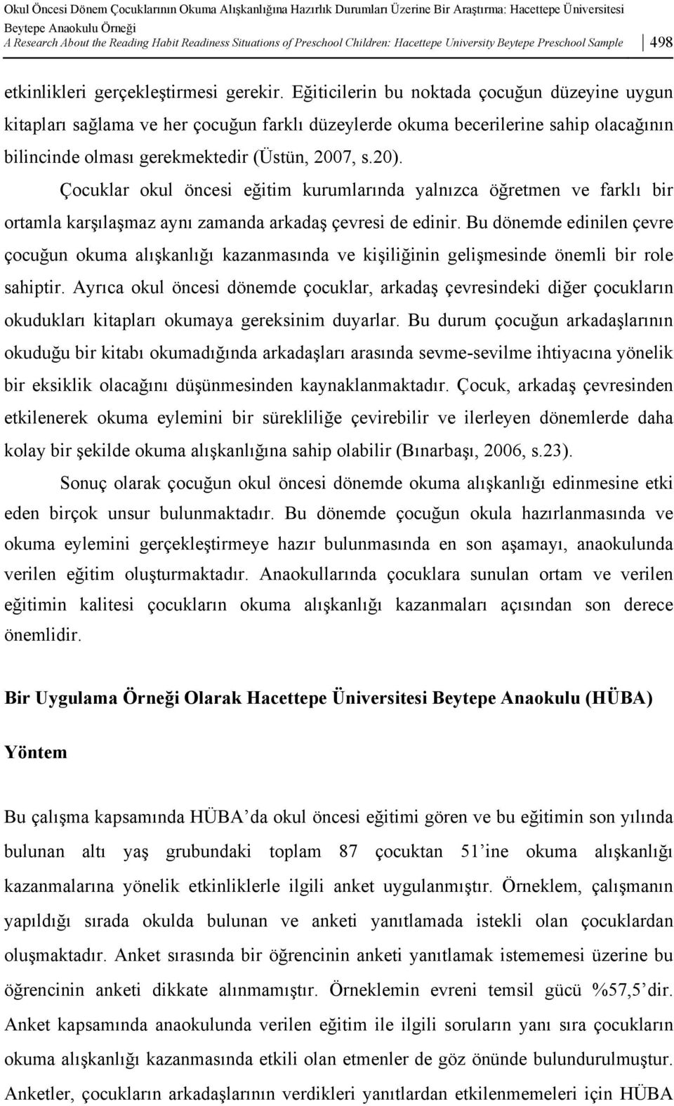 Eğiticilerin bu noktada çocuğun düzeyine uygun kitapları sağlama ve her çocuğun farklı düzeylerde okuma becerilerine sahip olacağının bilincinde olması gerekmektedir (Üstün, 2007, s.20).