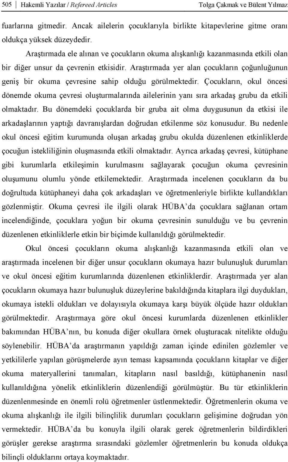 Araştırmada yer alan çocukların çoğunluğunun geniş bir okuma çevresine sahip olduğu görülmektedir.