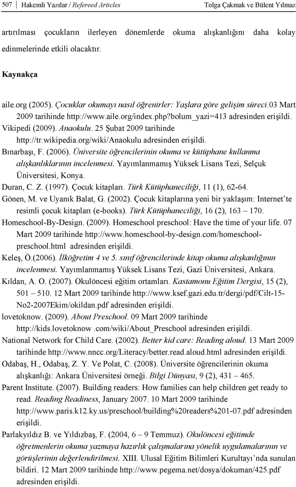 25 Şubat 2009 tarihinde http://tr.wikipedia.org/wiki/anaokulu adresinden erişildi. Bınarbaşı, F. (2006). Üniversite öğrencilerinin okuma ve kütüphane kullanma alışkanlıklarının incelenmesi.