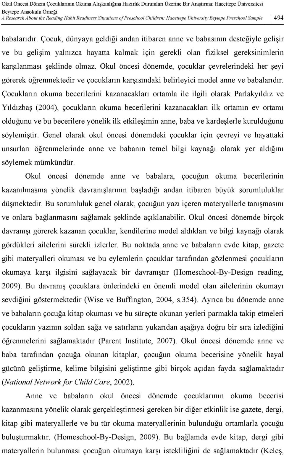 Çocuk, dünyaya geldiği andan itibaren anne ve babasının desteğiyle gelişir ve bu gelişim yalnızca hayatta kalmak için gerekli olan fiziksel gereksinimlerin karşılanması şeklinde olmaz.