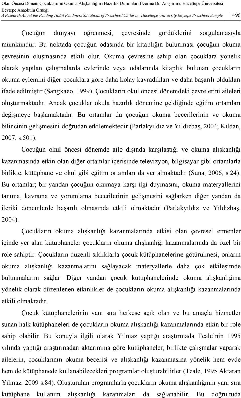 Bu noktada çocuğun odasında bir kitaplığın bulunması çocuğun okuma çevresinin oluşmasında etkili olur.