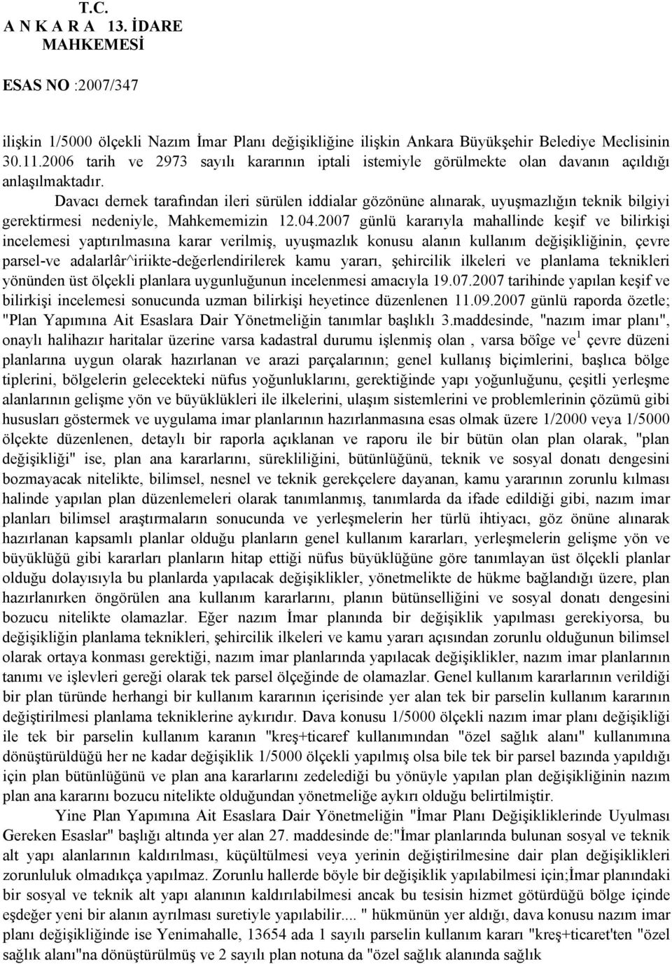 Davacı dernek tarafından ileri sürülen iddialar gözönüne alınarak, uyuşmazlığın teknik bilgiyi gerektirmesi nedeniyle, Mahkememizin 12.04.