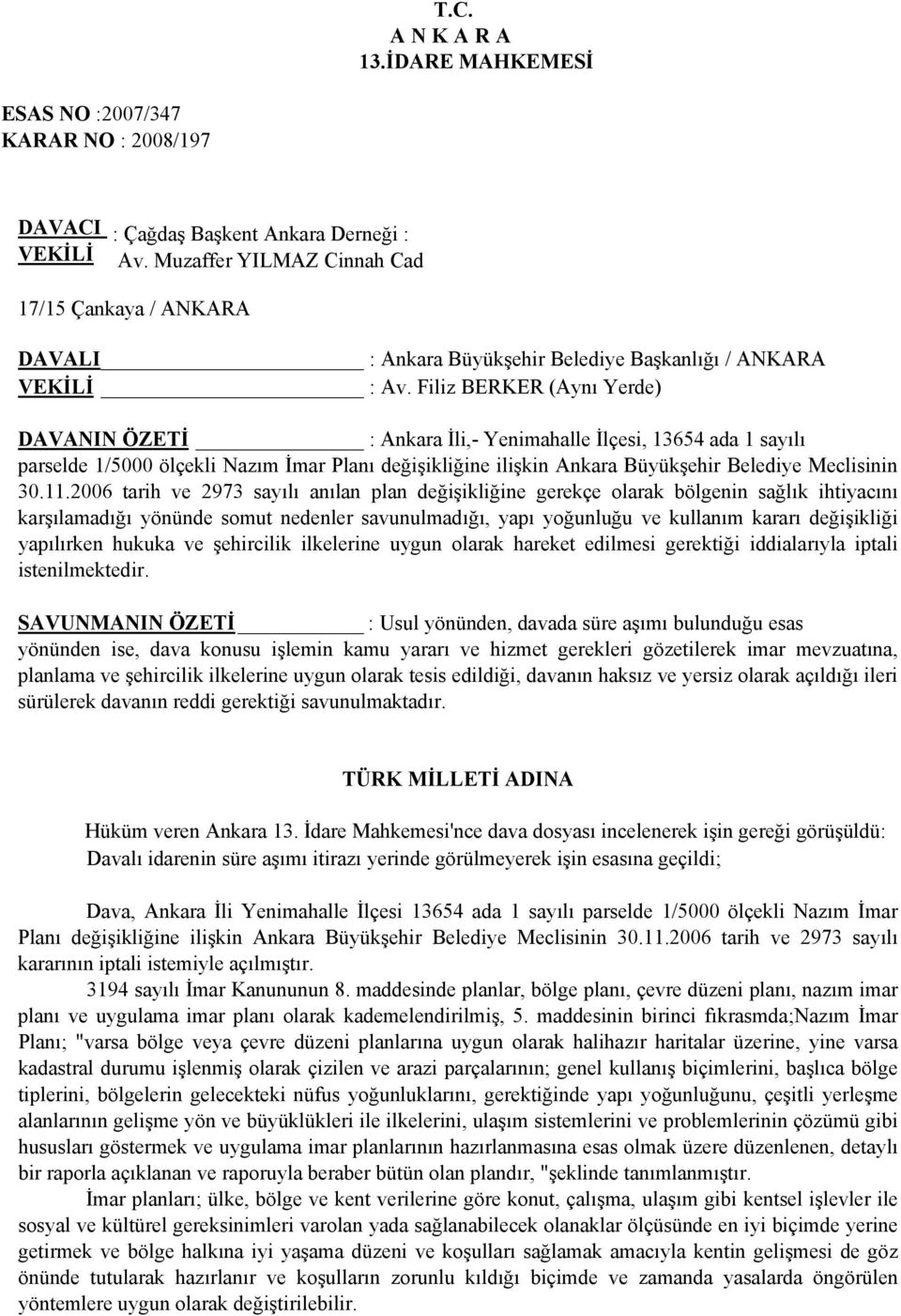 Filiz BERKER (Aynı Yerde) DAVANIN ÖZETİ : Ankara İli,- Yenimahalle İlçesi, 13654 ada 1 sayılı parselde 1/5000 ölçekli Nazım İmar Planı değişikliğine ilişkin Ankara Büyükşehir Belediye Meclisinin 30.