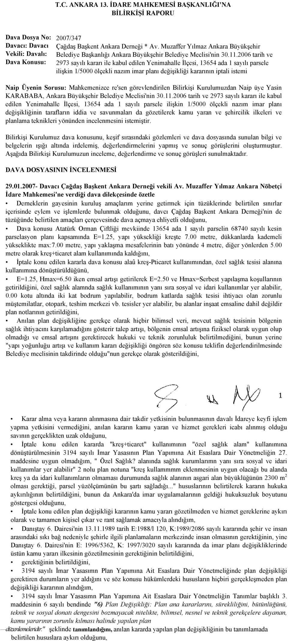 2006 tarih ve 2973 sayılı kararı ile kabul edilen Yenimahalle İlçesi, 13654 ada 1 sayılı parsele ilişkin 1/5000 ölçekli nazım imar planı değişikliği kararının iptali istemi Naip Üyenin Sorusu: