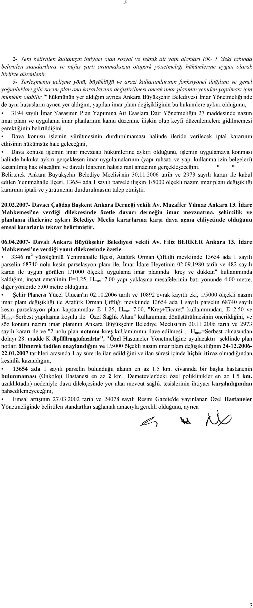 3- Yerleşmenin gelişme yönü, büyüklüğü ve arazi kullanımlarının fonksiyonel dağılımı ve genel yoğunlukları gibi nazım plan ana kararlarının değiştirilmesi ancak imar planının yeniden yapılması için