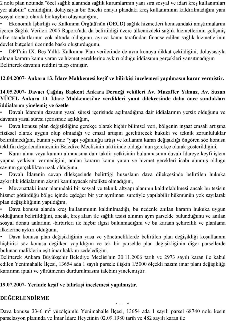 Raporu'nda da belirtildiği üzere ülkemizdeki sağlık hizmetlerinin gelişmiş ülke standartlarının çok altmda olduğunu, ayrıca kamu tarafından finanse edilen sağlık hizmetlerinin devlet bütçeleri