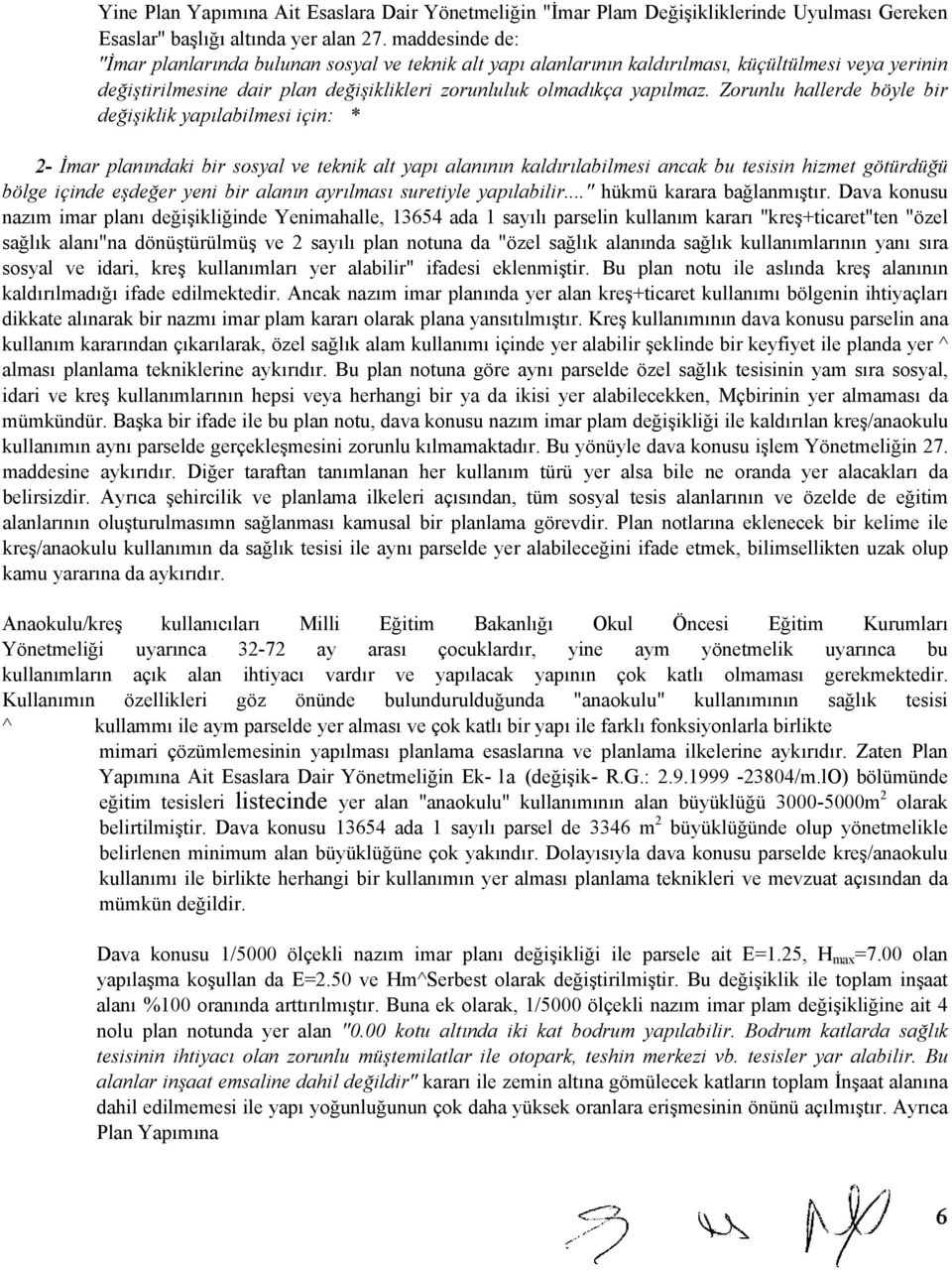 Zorunlu hallerde böyle bir değişiklik yapılabilmesi için: * 2- İmar planındaki bir sosyal ve teknik alt yapı alanının kaldırılabilmesi ancak bu tesisin hizmet götürdüğü bölge içinde eşdeğer yeni bir