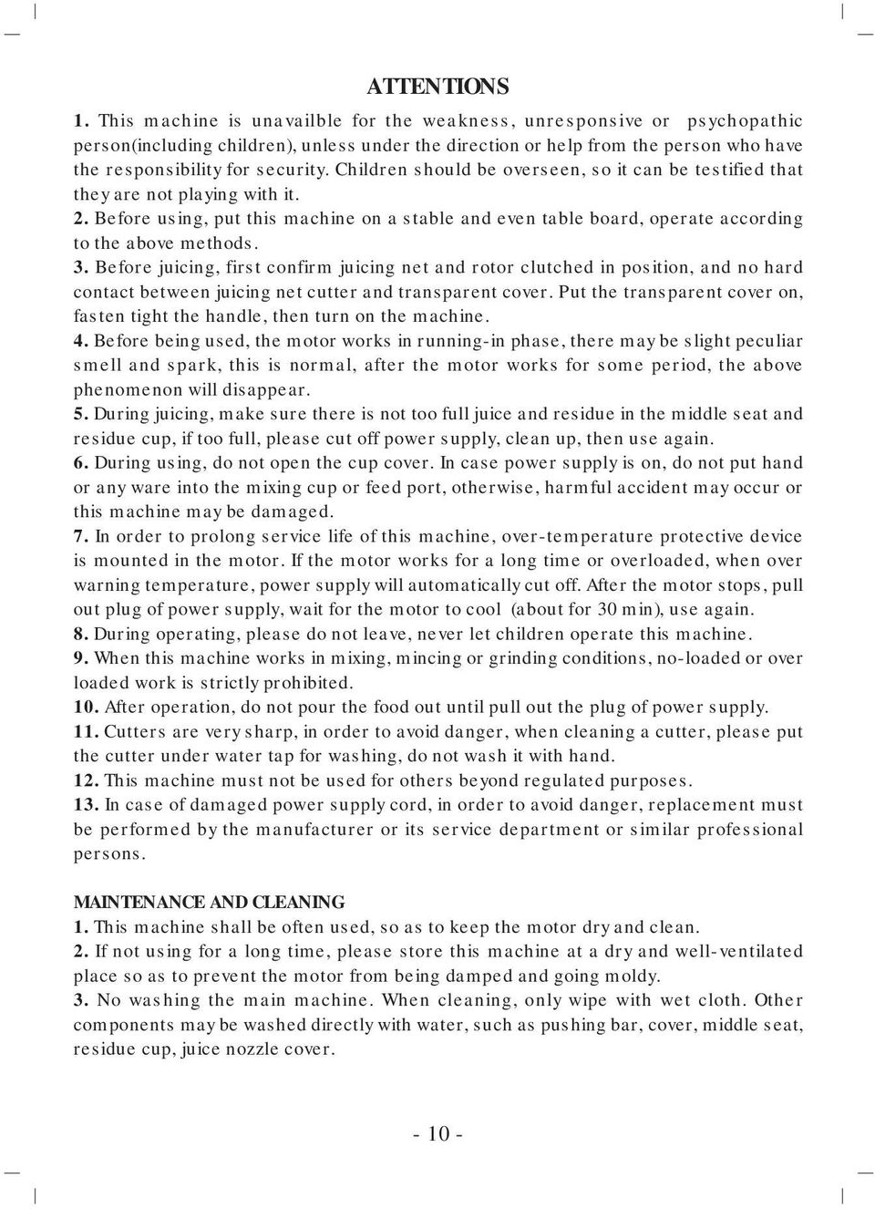 Children should be overseen, so it can be testified that they are not playing with it. 2. Before using, put this machine on a stable and even table board, operate according to the above methods. 3.