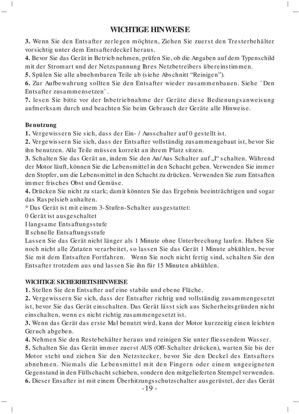 Spülen Sie alle abnehmbaren Teile ab (siehe Abschnitt Reinigen ). 6. Zur Aufbewahrung sollten Sie den Entsafter wieder zusammenbauen. Siehe Den Entsafter zusammensetzen`. 7.