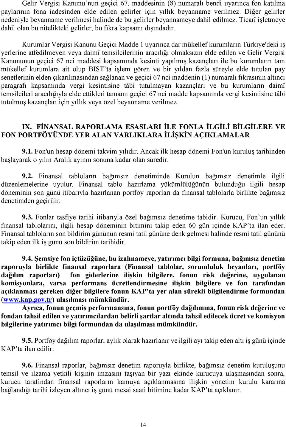 Kurumlar Vergisi Kanunu Geçici Madde 1 uyarınca dar mükellef kurumların Türkiye'deki iş yerlerine atfedilmeyen veya daimî temsilcilerinin aracılığı olmaksızın elde edilen ve Gelir Vergisi Kanununun