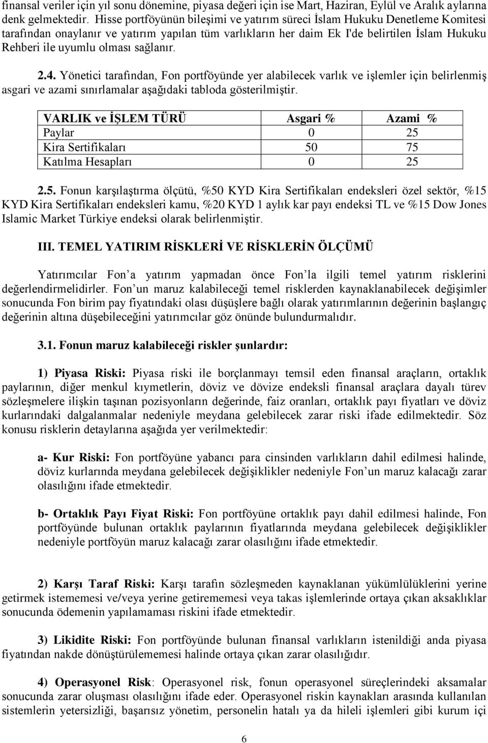 sağlanır. 2.4. Yönetici tarafından, Fon portföyünde yer alabilecek varlık ve işlemler için belirlenmiş asgari ve azami sınırlamalar aşağıdaki tabloda gösterilmiştir.