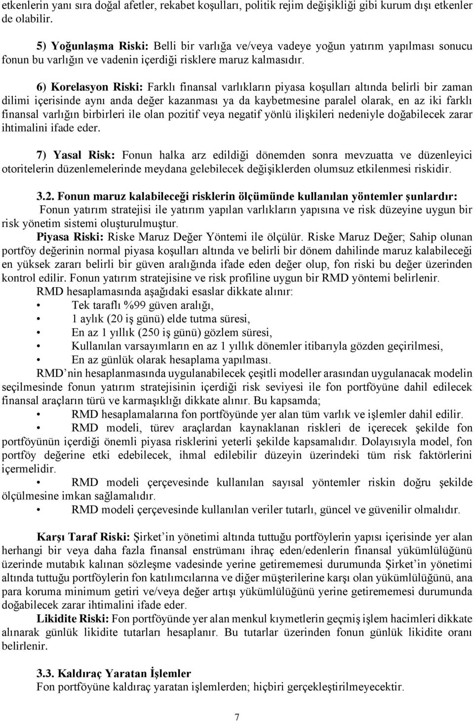 6) Korelasyon Riski: Farklı finansal varlıkların piyasa koşulları altında belirli bir zaman dilimi içerisinde aynı anda değer kazanması ya da kaybetmesine paralel olarak, en az iki farklı finansal