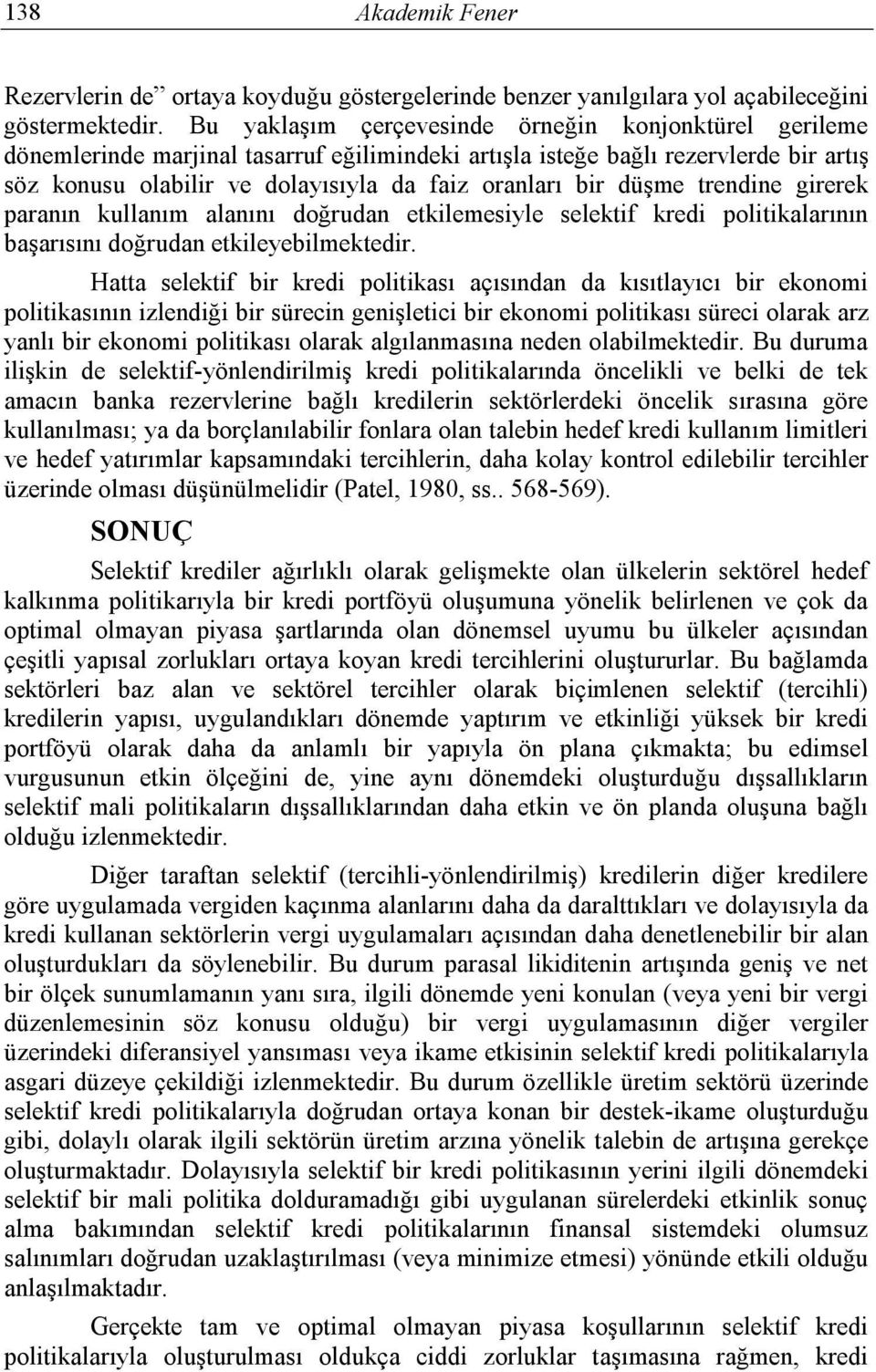 düşme trendine girerek paranın kullanım alanını doğrudan etkilemesiyle selektif kredi politikalarının başarısını doğrudan etkileyebilmektedir.