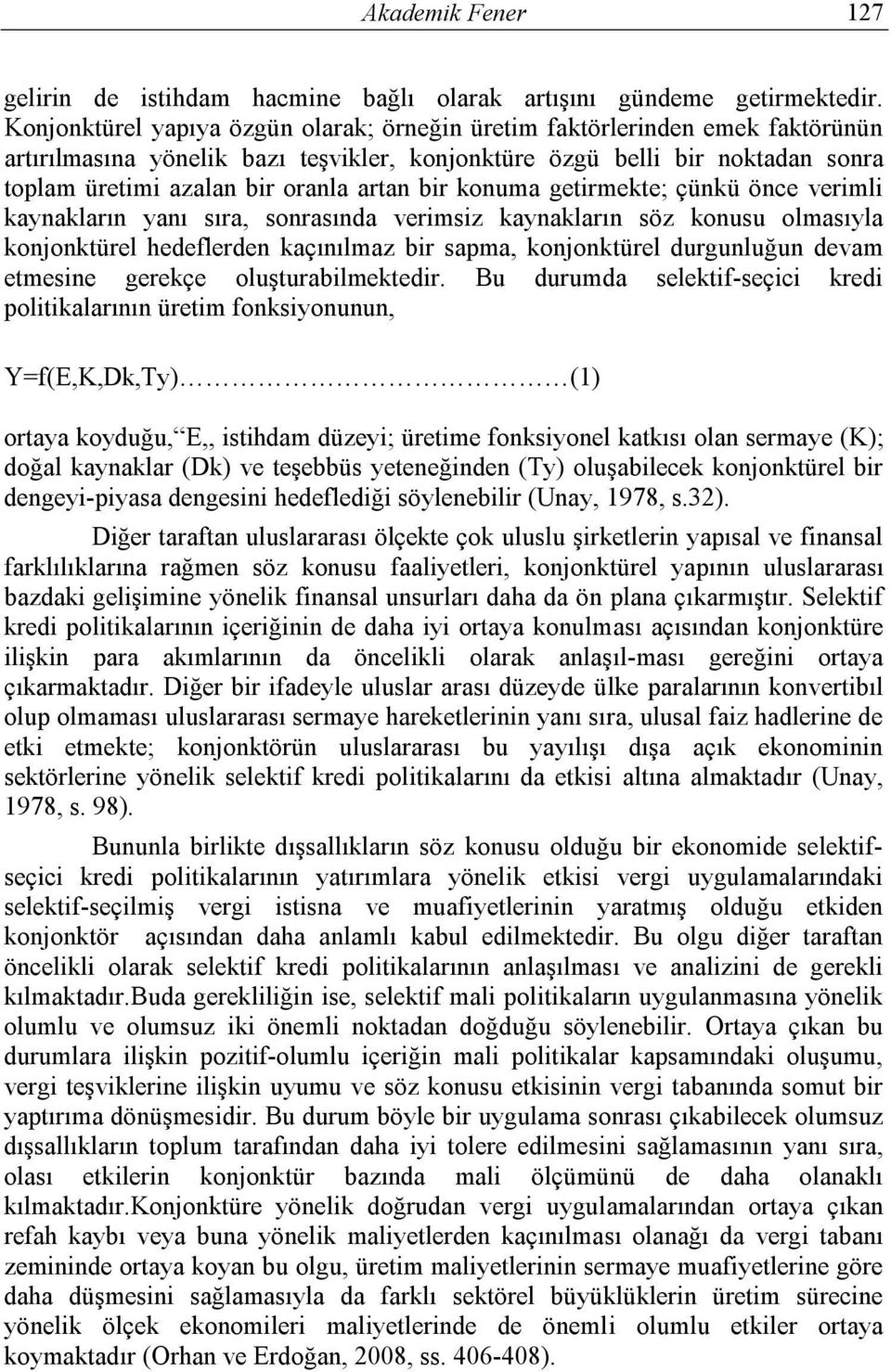 bir konuma getirmekte; çünkü önce verimli kaynakların yanı sıra, sonrasında verimsiz kaynakların söz konusu olmasıyla konjonktürel hedeflerden kaçınılmaz bir sapma, konjonktürel durgunluğun devam