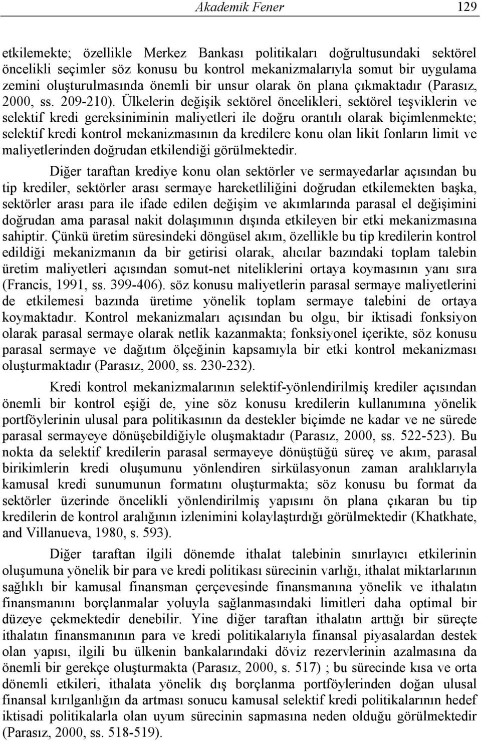 Ülkelerin değişik sektörel öncelikleri, sektörel teşviklerin ve selektif kredi gereksiniminin maliyetleri ile doğru orantılı olarak biçimlenmekte; selektif kredi kontrol mekanizmasının da kredilere