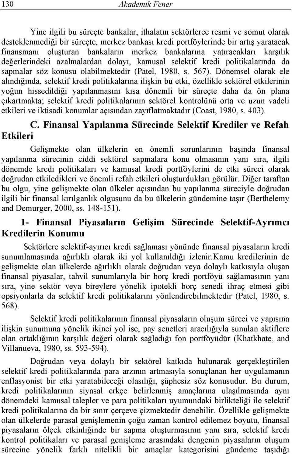 Dönemsel olarak ele alındığında, selektif kredi politikalarına ilişkin bu etki, özellikle sektörel etkilerinin yoğun hissedildiği yapılanmasını kısa dönemli bir süreçte daha da ön plana çıkartmakta;