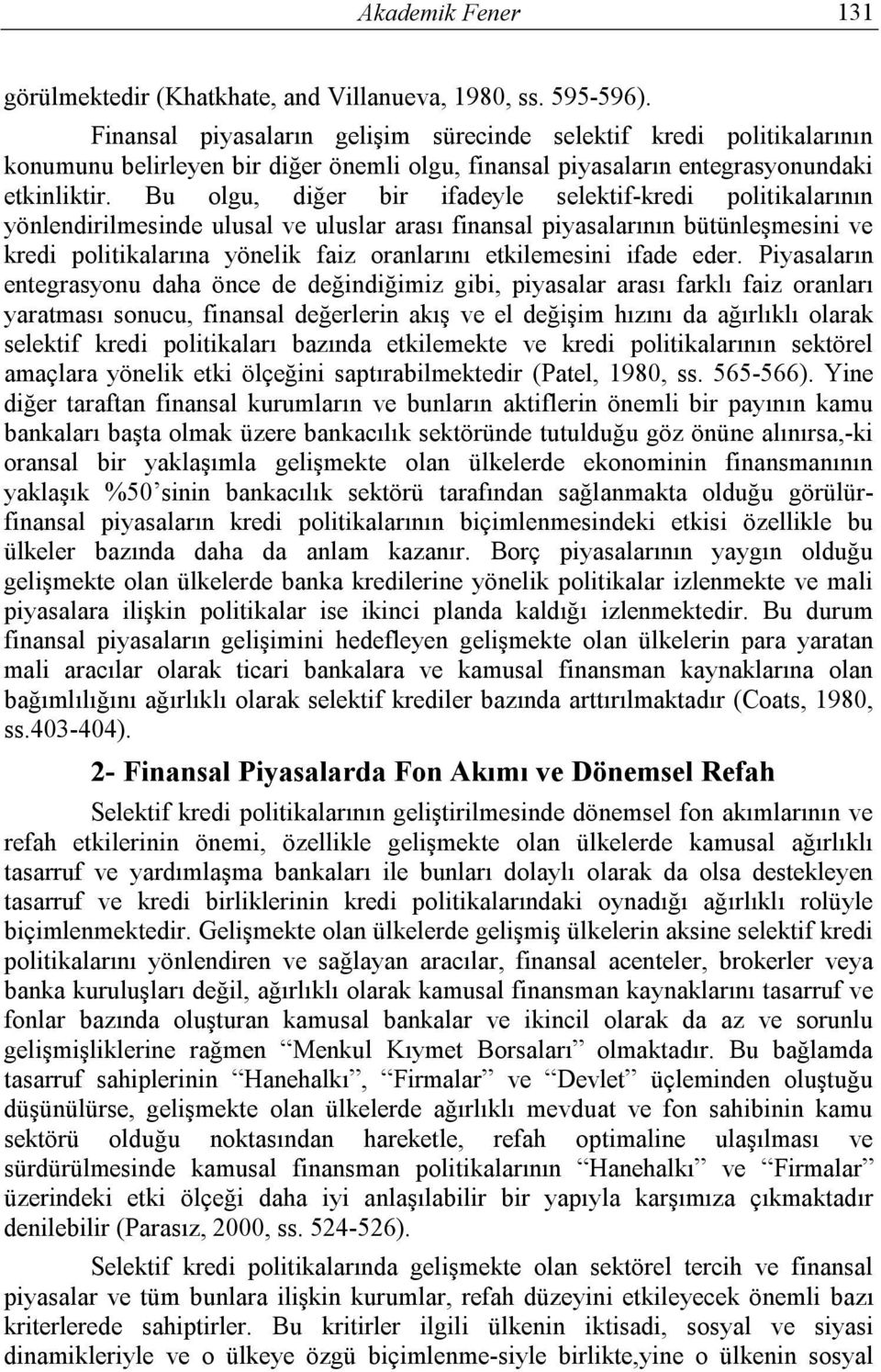 Bu olgu, diğer bir ifadeyle selektif-kredi politikalarının yönlendirilmesinde ulusal ve uluslar arası finansal piyasalarının bütünleşmesini ve kredi politikalarına yönelik faiz oranlarını