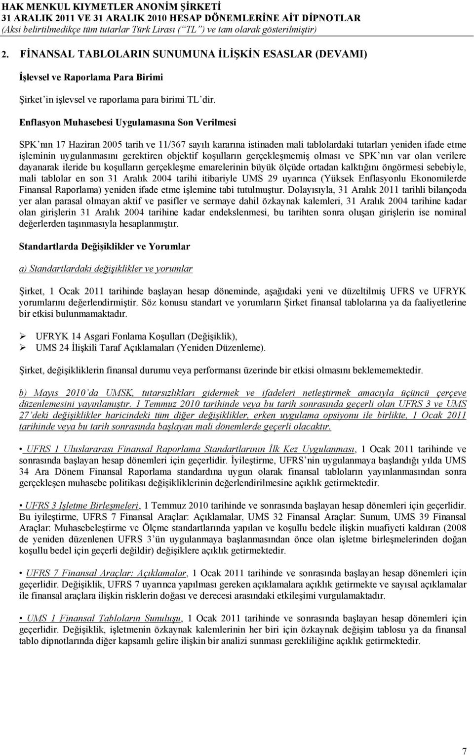 objektif koşulların gerçekleşmemiş olması ve SPK nın var olan verilere dayanarak ileride bu koşulların gerçekleşme emarelerinin büyük ölçüde ortadan kalktığını öngörmesi sebebiyle, mali tablolar en