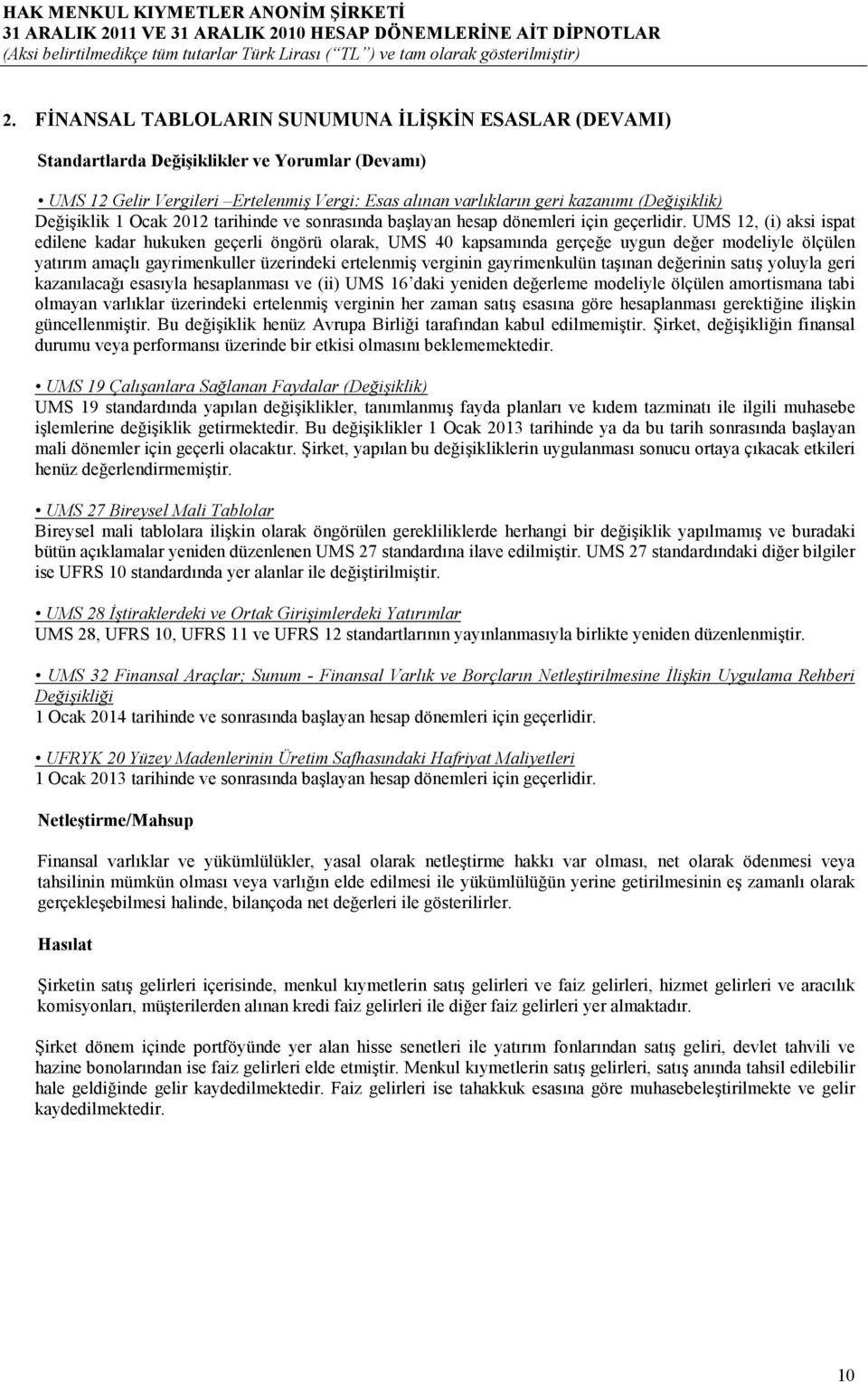 UMS 12, (i) aksi ispat edilene kadar hukuken geçerli öngörü olarak, UMS 40 kapsamında gerçeğe uygun değer modeliyle ölçülen yatırım amaçlı gayrimenkuller üzerindeki ertelenmiş verginin gayrimenkulün