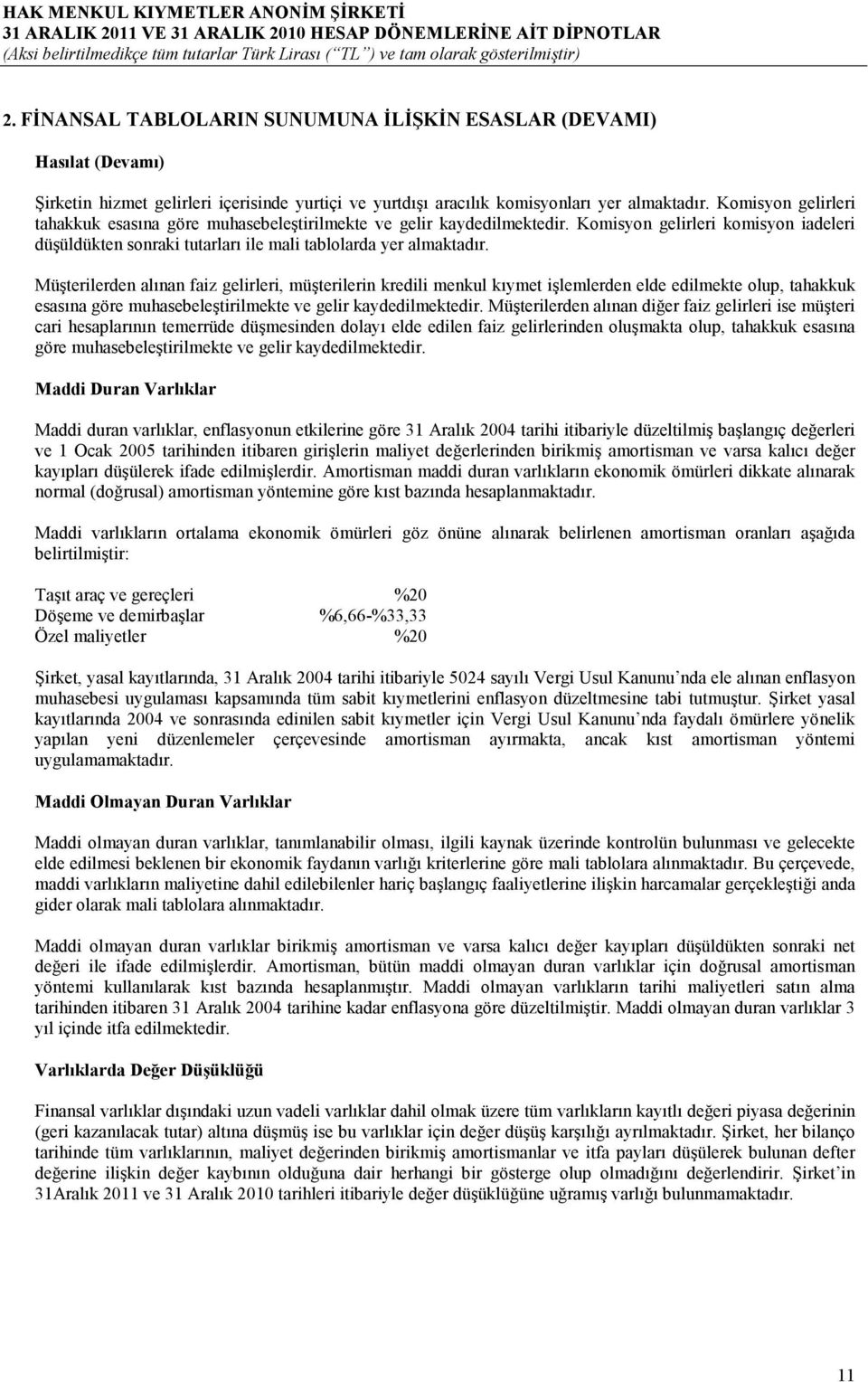 Müşterilerden alınan faiz gelirleri, müşterilerin kredili menkul kıymet işlemlerden elde edilmekte olup, tahakkuk esasına göre muhasebeleştirilmekte ve gelir kaydedilmektedir.