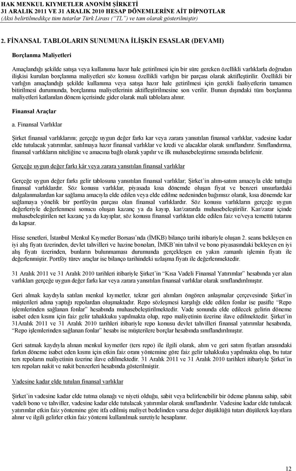 Özellikli bir varlığın amaçlandığı şekilde kullanıma veya satışa hazır hale getirilmesi için gerekli faaliyetlerin tamamen bitirilmesi durumunda, borçlanma maliyetlerinin aktifleştirilmesine son