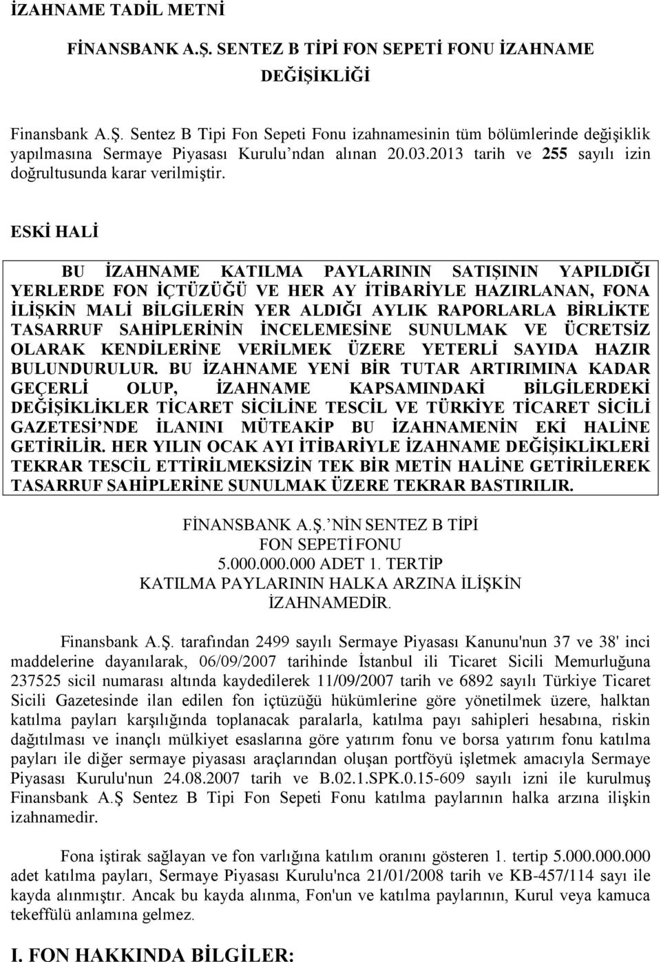 ESKİ HALİ BU İZAHNAME KATILMA PAYLARININ SATIŞININ YAPILDIĞI YERLERDE FON İÇTÜZÜĞÜ VE HER AY İTİBARİYLE HAZIRLANAN, FONA İLİŞKİN MALİ BİLGİLERİN YER ALDIĞI AYLIK RAPORLARLA BİRLİKTE TASARRUF