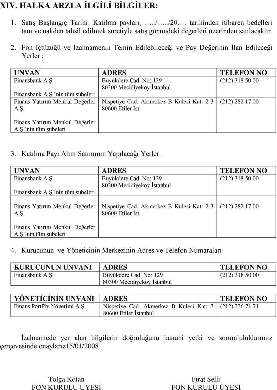 Fon İçtüzüğü ve İzahnamenin Temin Edilebileceği ve Pay Değerinin İlan Edileceği Yerler : UNVAN ADRES TELEFON NO Finansbank A.Ş. Finansbank A.Ş. nin tüm şubeleri Finans Yatırım Menkul Değerler A.Ş. Finans Yatırım Menkul Değerler A.Ş. nin tüm şubeleri Büyükdere Cad.