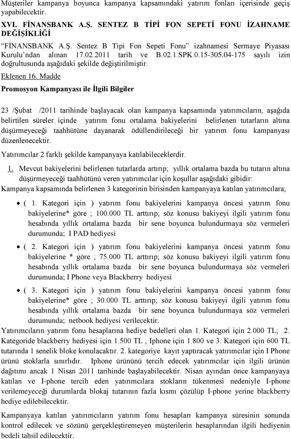 Madde Promosyon Kampanyası ile İlgili Bilgiler 23 /Şubat /2011 tarihinde başlayacak olan kampanya kapsamında yatırımcıların, aşağıda belirtilen süreler içinde yatırım fonu ortalama bakiyelerini