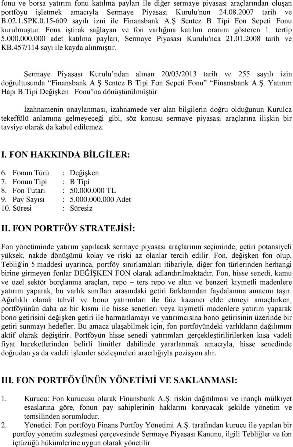 2008 tarih ve KB.457/114 sayı ile kayda alınmıştır. Sermaye Piyasası Kurulu ndan alınan 20/03/2013 tarih ve 255 sayılı izin doğrultusunda Finansbank A.Ş 