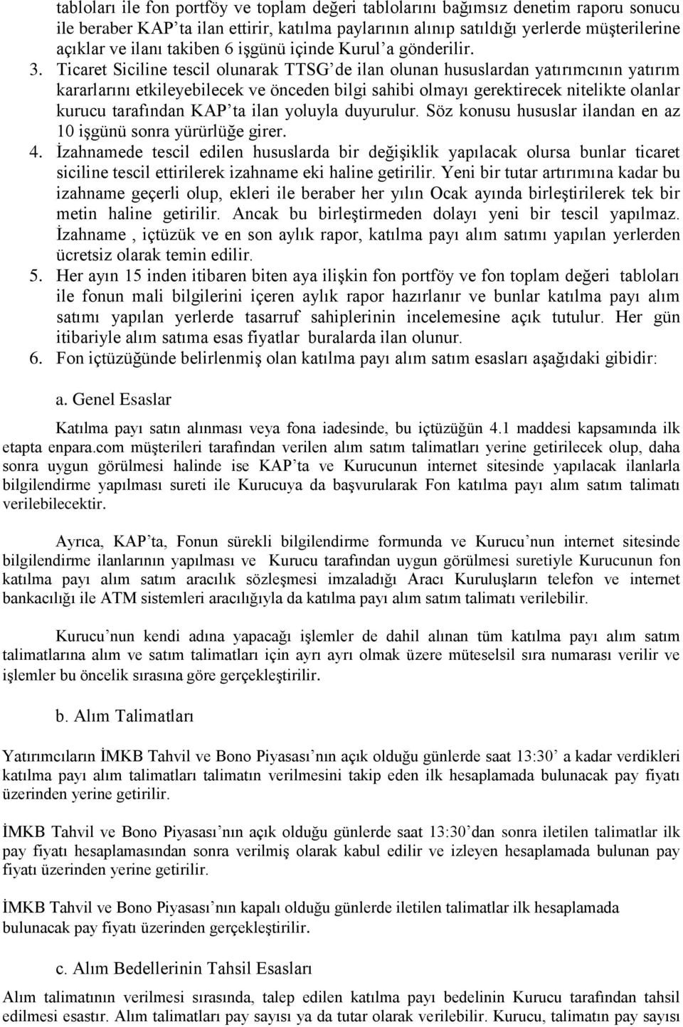 Ticaret Siciline tescil olunarak TTSG de ilan olunan hususlardan yatırımcının yatırım kararlarını etkileyebilecek ve önceden bilgi sahibi olmayı gerektirecek nitelikte olanlar kurucu tarafından KAP