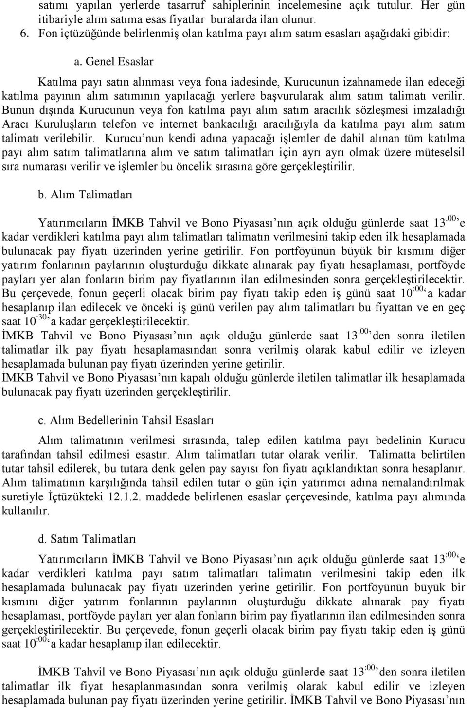 Genel Esaslar Katılma payı satın alınması veya fona iadesinde, Kurucunun izahnamede ilan edeceği katılma payının alım satımının yapılacağı yerlere başvurularak alım satım talimatı verilir.