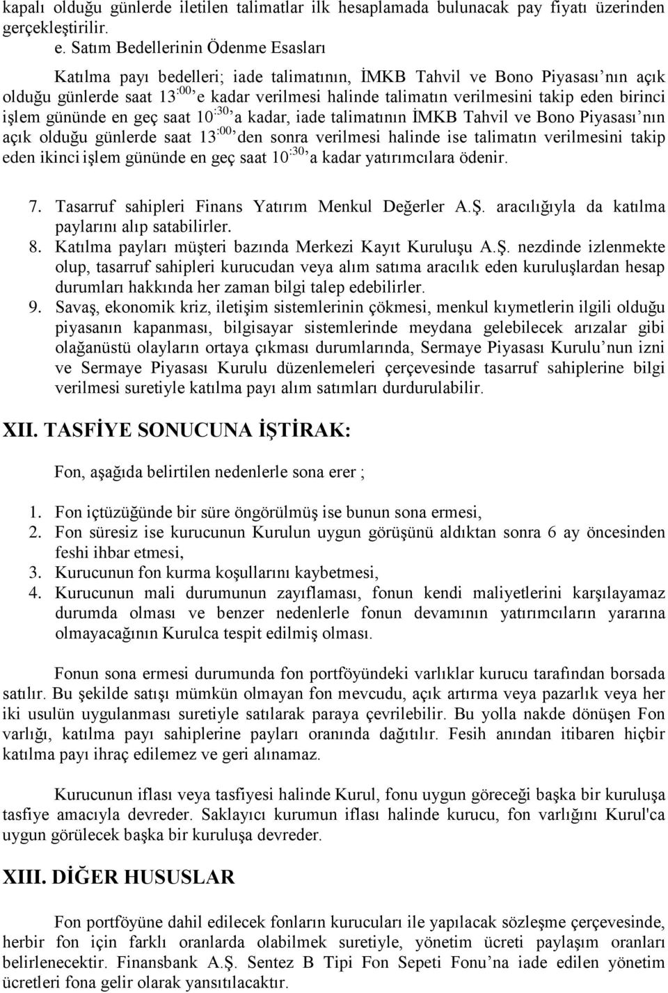 eden birinci işlem gününde en geç saat 10 :30 a kadar, iade talimatının İMKB Tahvil ve Bono Piyasası nın açık olduğu günlerde saat 13 :00 den sonra verilmesi halinde ise talimatın verilmesini takip