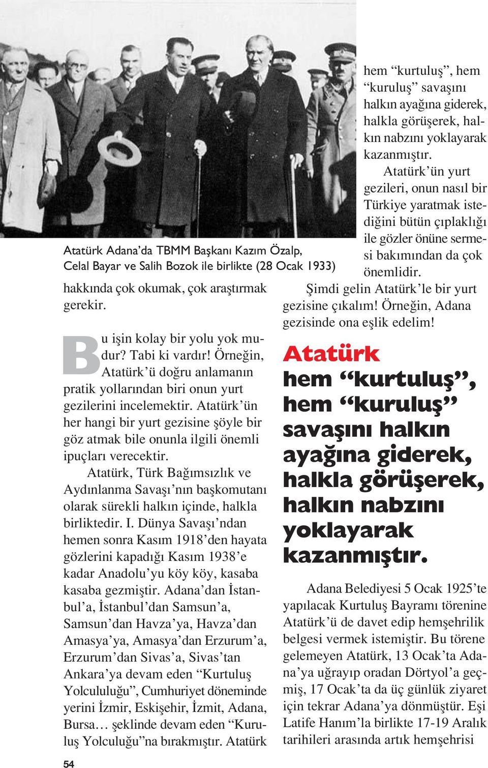 Atatürk, Türk Ba ms zl k ve Ayd nlanma Savafl n n baflkomutan olarak sürekli halk n içinde, halkla birliktedir. I.