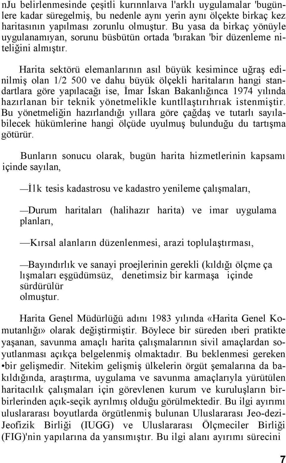 Harita sektörü elemanlarının asıl büyük kesimince uğraş edinilmiş olan 1/2 500 ve dahu büyük ölçekli haritaların hangi standartlara göre yapılacağı ise, İmar İskan Bakanlığınca 1974 yılında