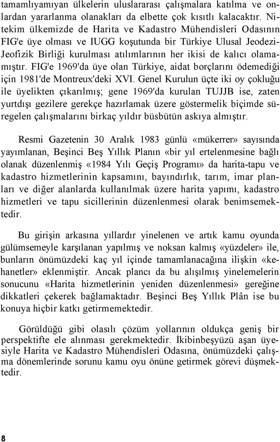 FIG'e 1969'da üye olan Türkiye, aidat borçlarını ödemediği için 1981'de Montreux'deki XVI.