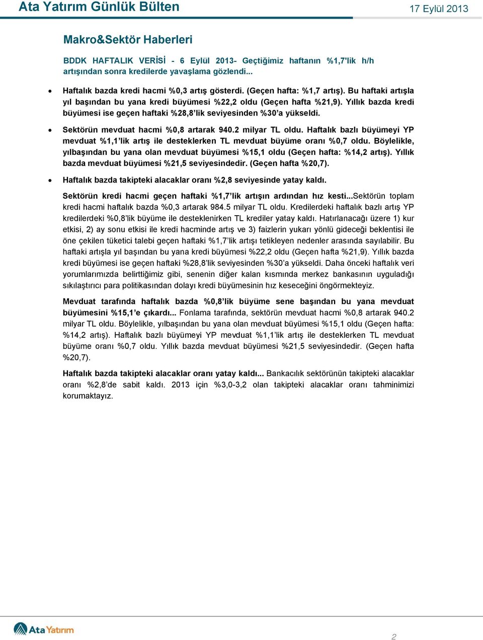 Sektörün mevduat hacmi %0,8 artarak 940.2 milyar TL oldu. Haftalık bazlı büyümeyi YP mevduat %1,1 lik artış ile desteklerken TL mevduat büyüme oranı %0,7 oldu.