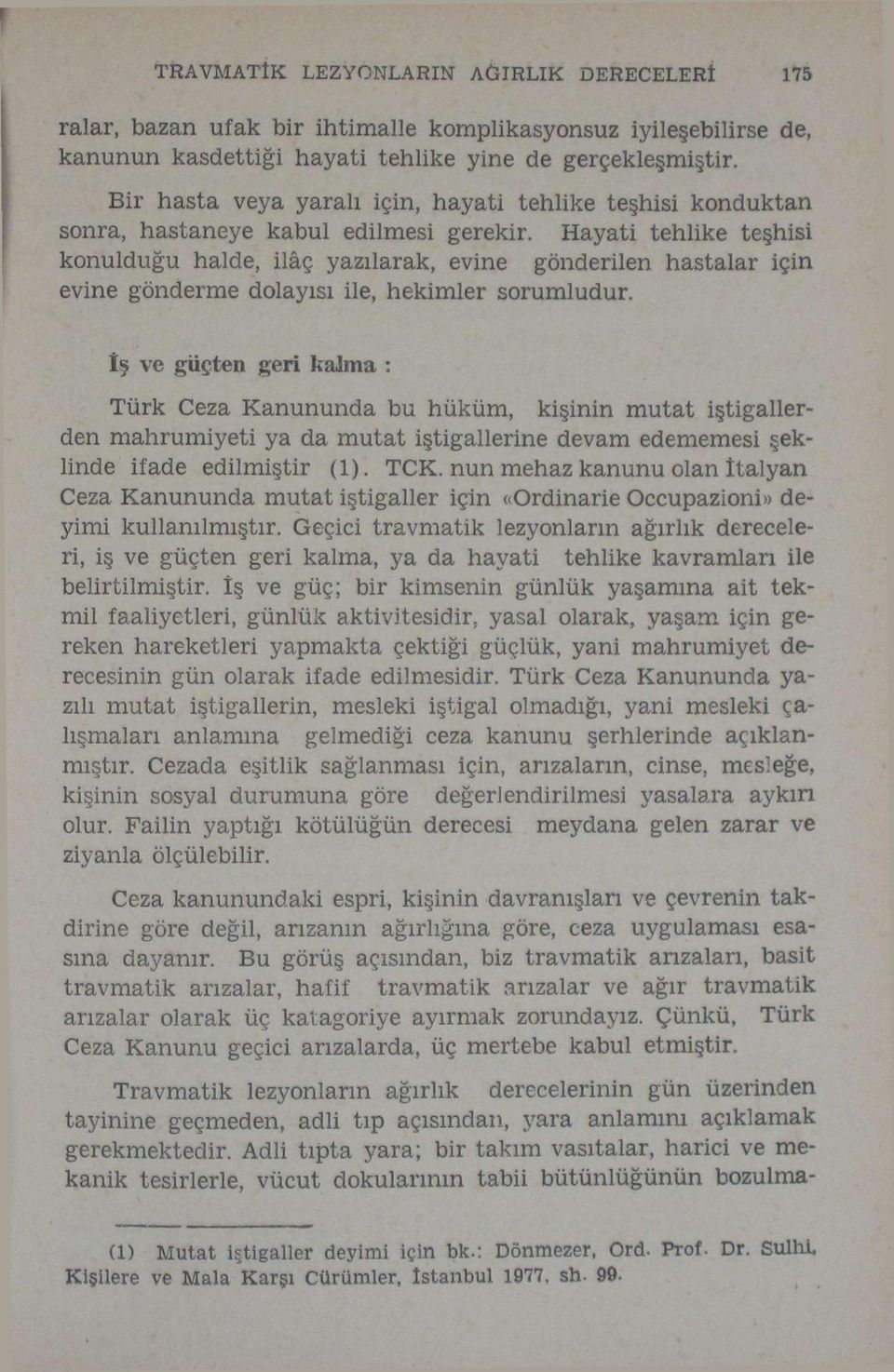 konulduğu halde, ilâç yazılarak, evine Hayati tehlike teşhisi gönderilen hastalar için evine gönderme dolayısı ile, hekimler sorumludur.