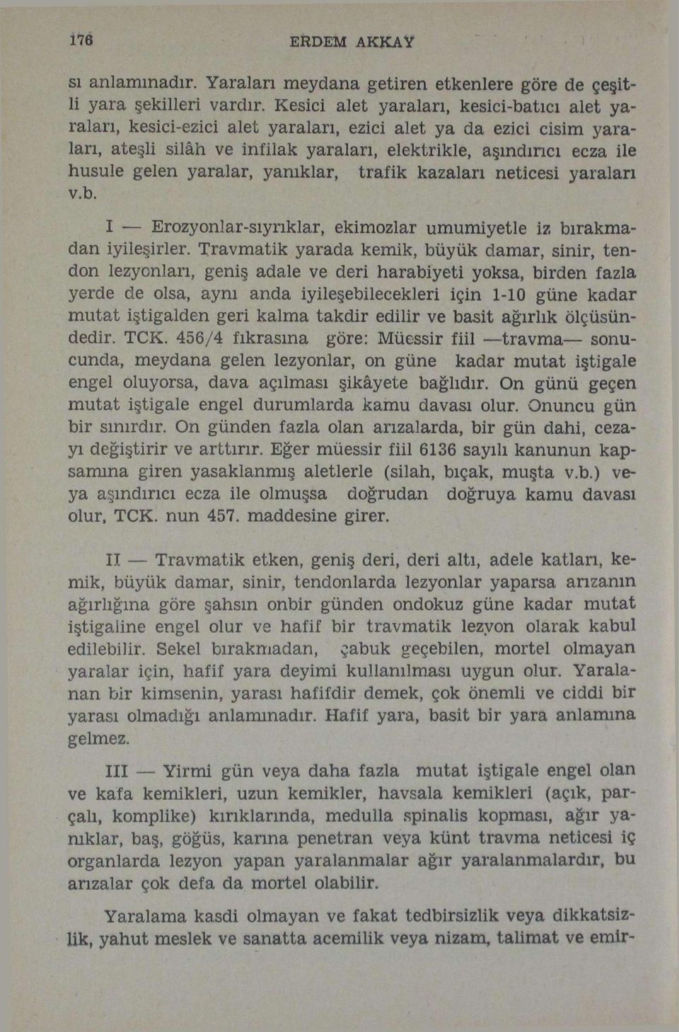 yaralar, yanıklar, trafik kazaları neticesi yaraları v.b. I Erozyonlar-sıyrıklar, ekimozlar umumiyetle iz bırakmadan iyileşirler.