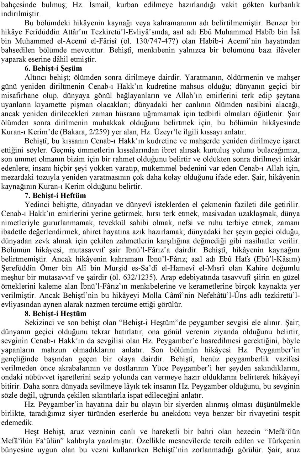 ) olan Habîb-i Acemî nin hayatından bahsedilen bölümde mevcuttur. Behiştî, menkıbenin yalnızca bir bölümünü bazı ilâveler yaparak eserine dâhil etmiştir. 6.