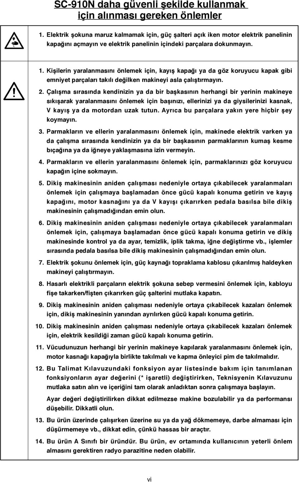 Kişilerin yaralanmasını önlemek için, kayış kapağı ya da göz koruyucu kapak gibi emniyet parçaları takılı değilken makineyi asla çalıştırmayın. 2.