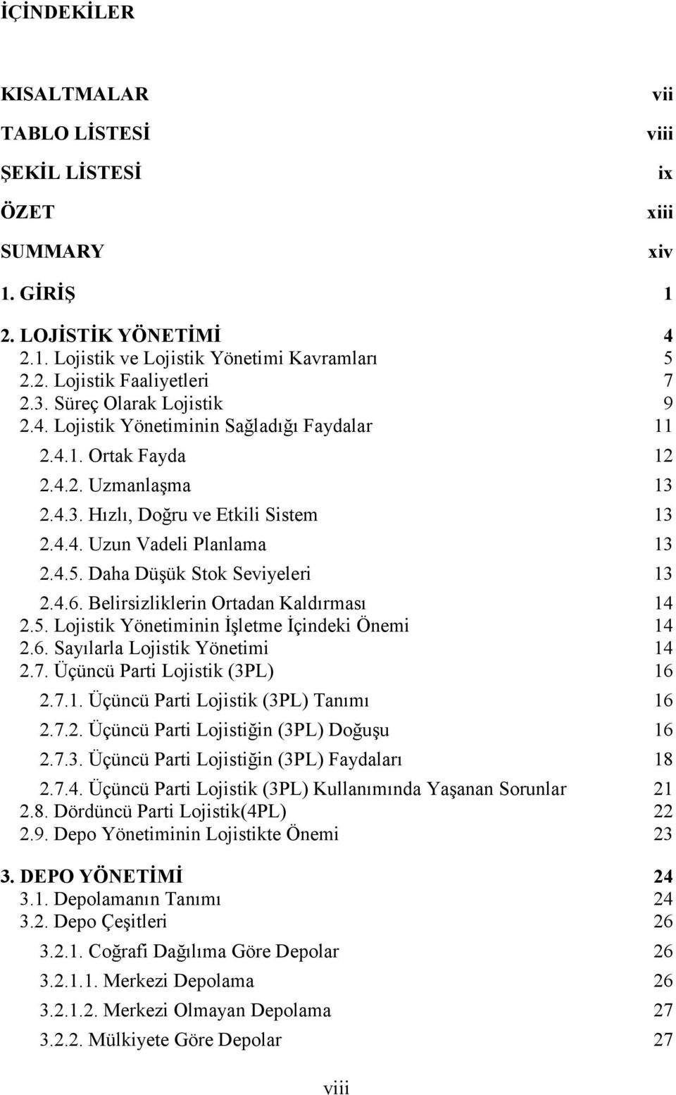 Daha Düşük Stok Seviyeleri 13 2.4.6. Belirsizliklerin Ortadan Kaldırması 14 2.5. Lojistik Yönetiminin Đşletme Đçindeki Önemi 14 2.6. Sayılarla Lojistik Yönetimi 14 2.7.