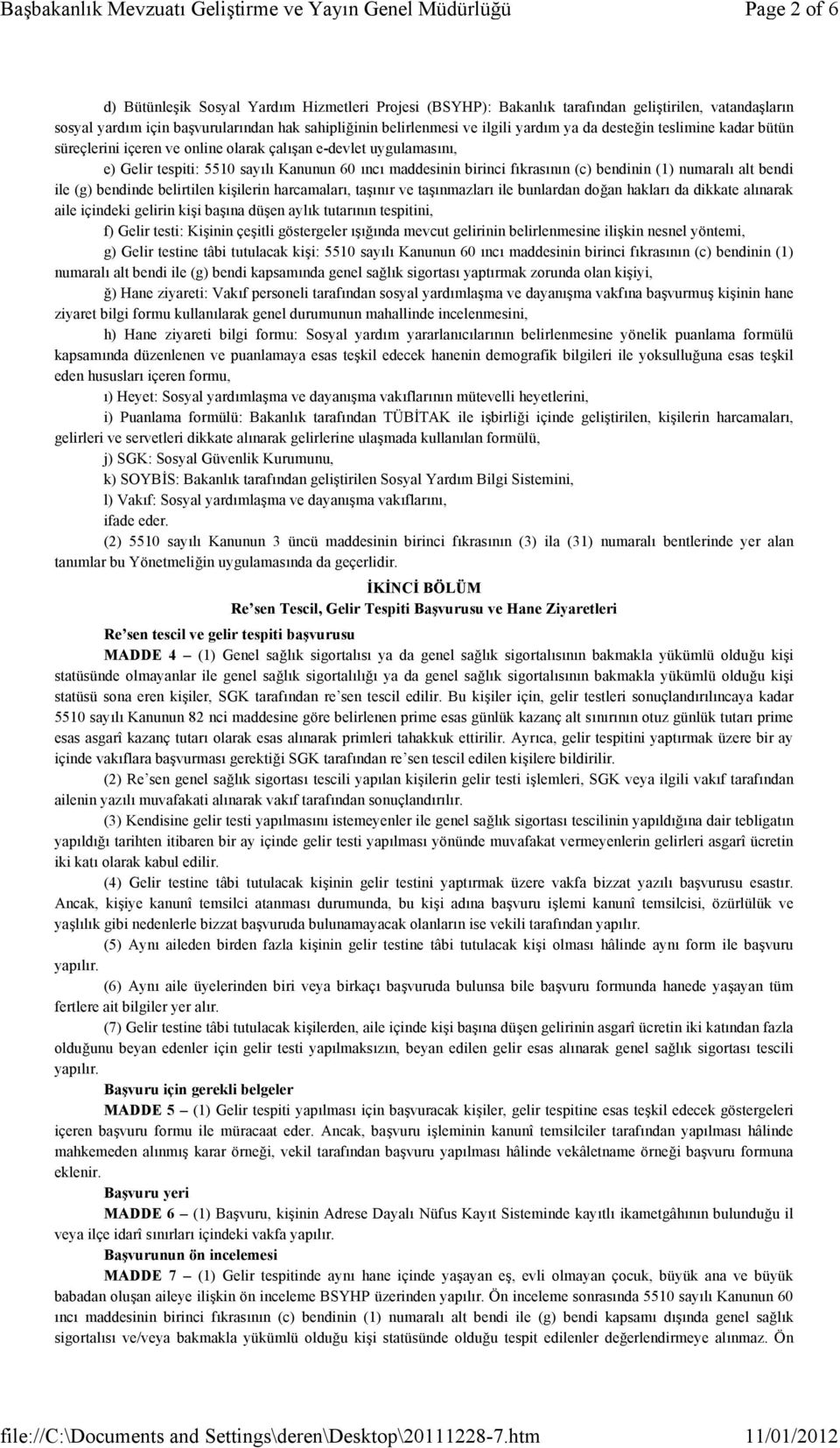 numaralı alt bendi ile (g) bendinde belirtilen kişilerin harcamaları, taşınır ve taşınmazları ile bunlardan doğan hakları da dikkate alınarak aile içindeki gelirin kişi başına düşen aylık tutarının