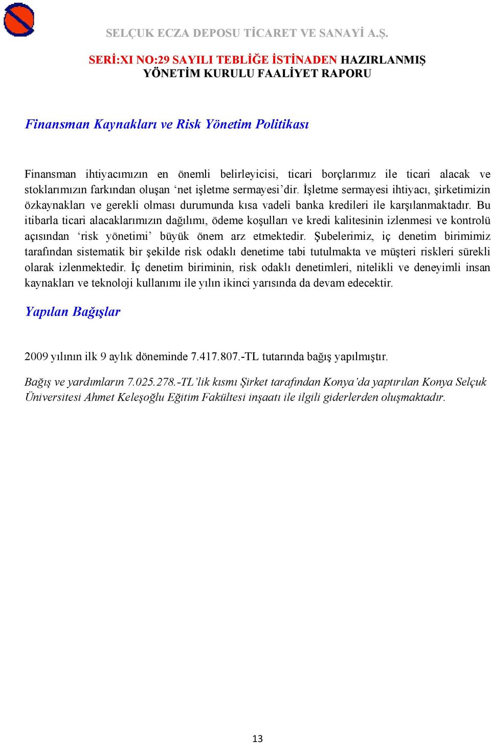 Bu itibarla ticari alacaklarımızın dağılımı, ödeme koşulları ve kredi kalitesinin izlenmesi ve kontrolü açısından risk yönetimi büyük önem arz etmektedir.