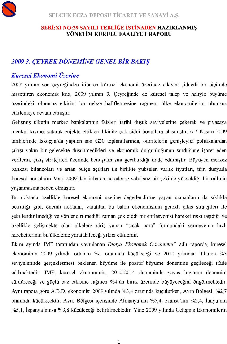 Gelişmiş ülkerin merkez bankalarının faizleri tarihi düşük seviyelerine çekerek ve piyasaya menkul kıymet satarak enjekte ettikleri likidite çok ciddi boyutlara ulaşmıştır.