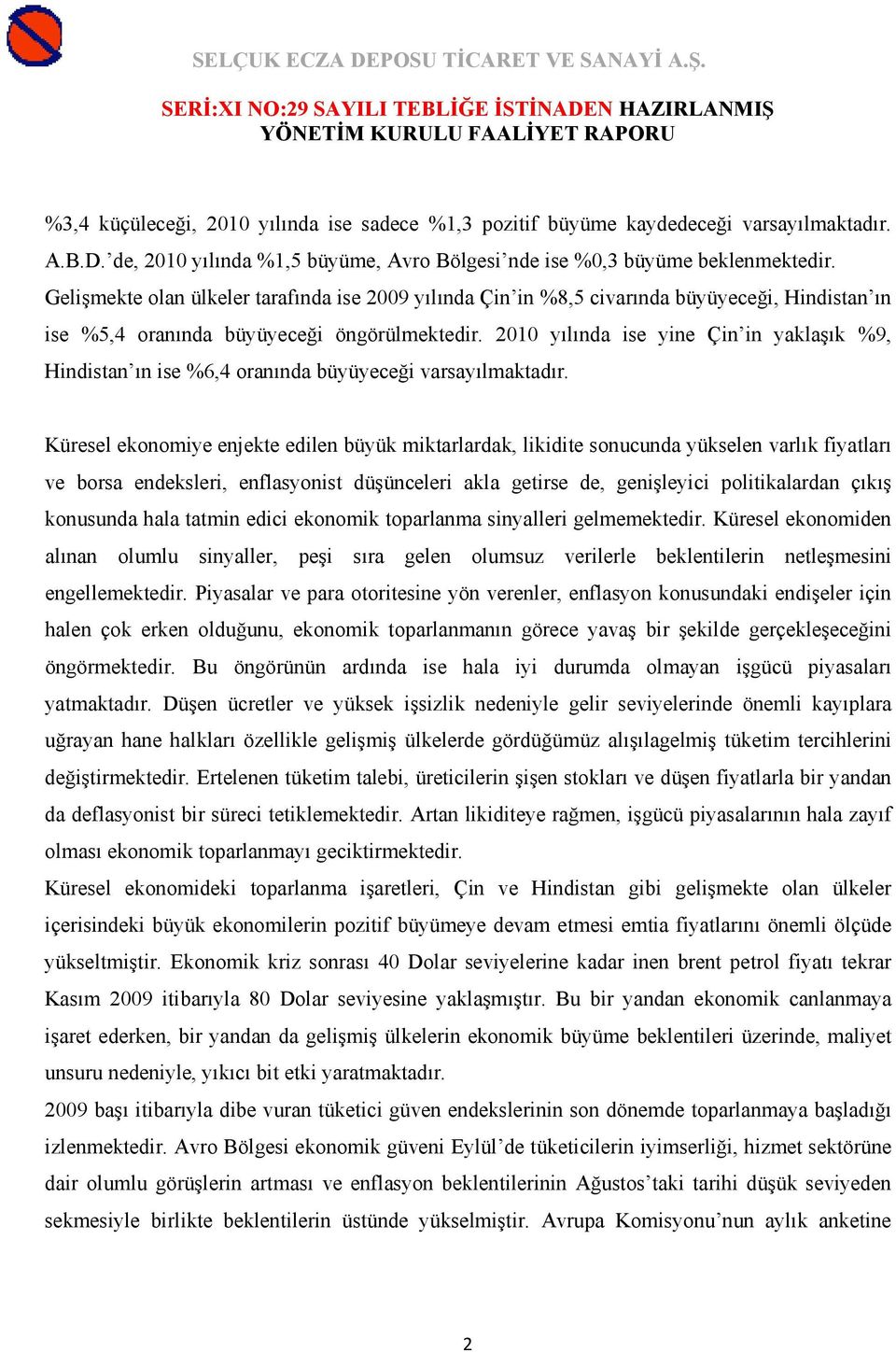 2010 yılında ise yine Çin in yaklaşık %9, Hindistan ın ise %6,4 oranında büyüyeceği varsayılmaktadır.