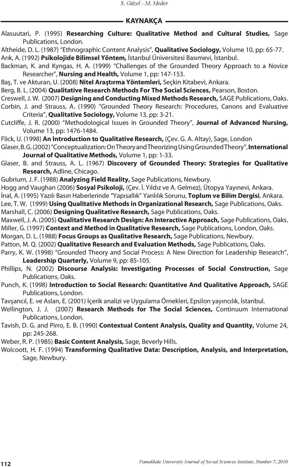 Backman, K. and Kyngas, H. A. (1999) Challenges of the Grounded Theory Approach to a Novice Researcher, Nursing and Health, Volume 1, pp: 147-153. Baş, T. ve Akturan, U.