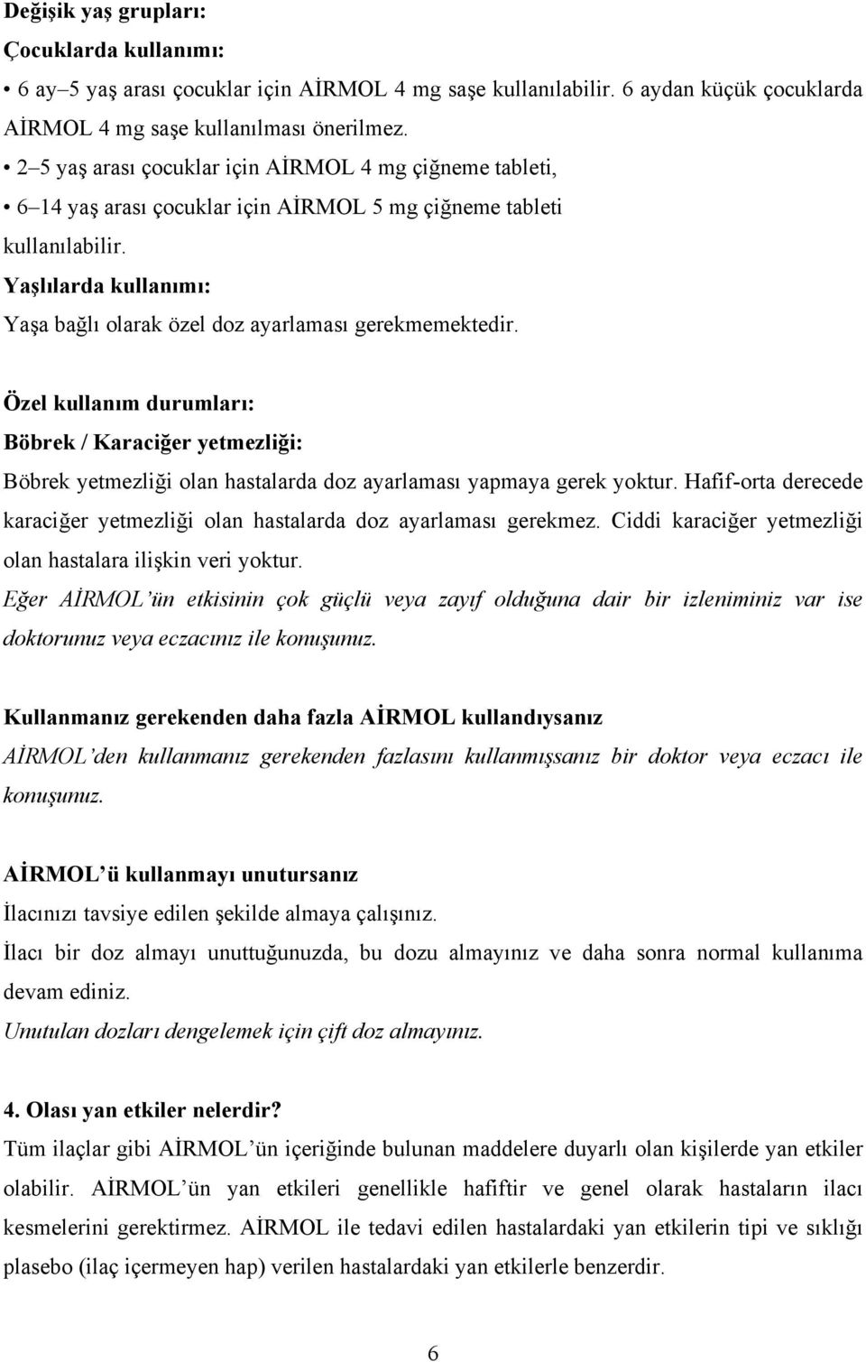 Yaşlılarda kullanımı: Yaşa bağlı olarak özel doz ayarlaması gerekmemektedir.