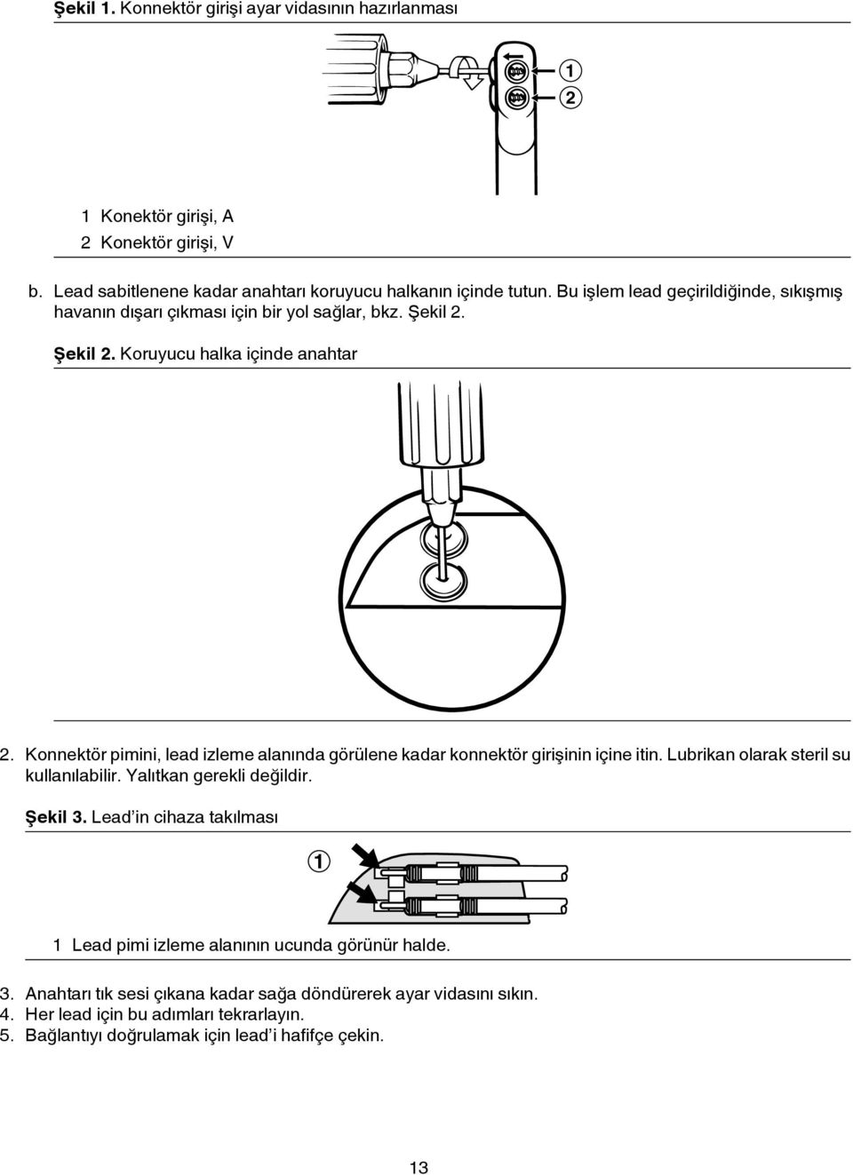 Konnektör pimini, lead izleme alanında görülene kadar konnektör girişinin içine itin. Lubrikan olarak steril su kullanılabilir. Yalıtkan gerekli değildir. Şekil 3.