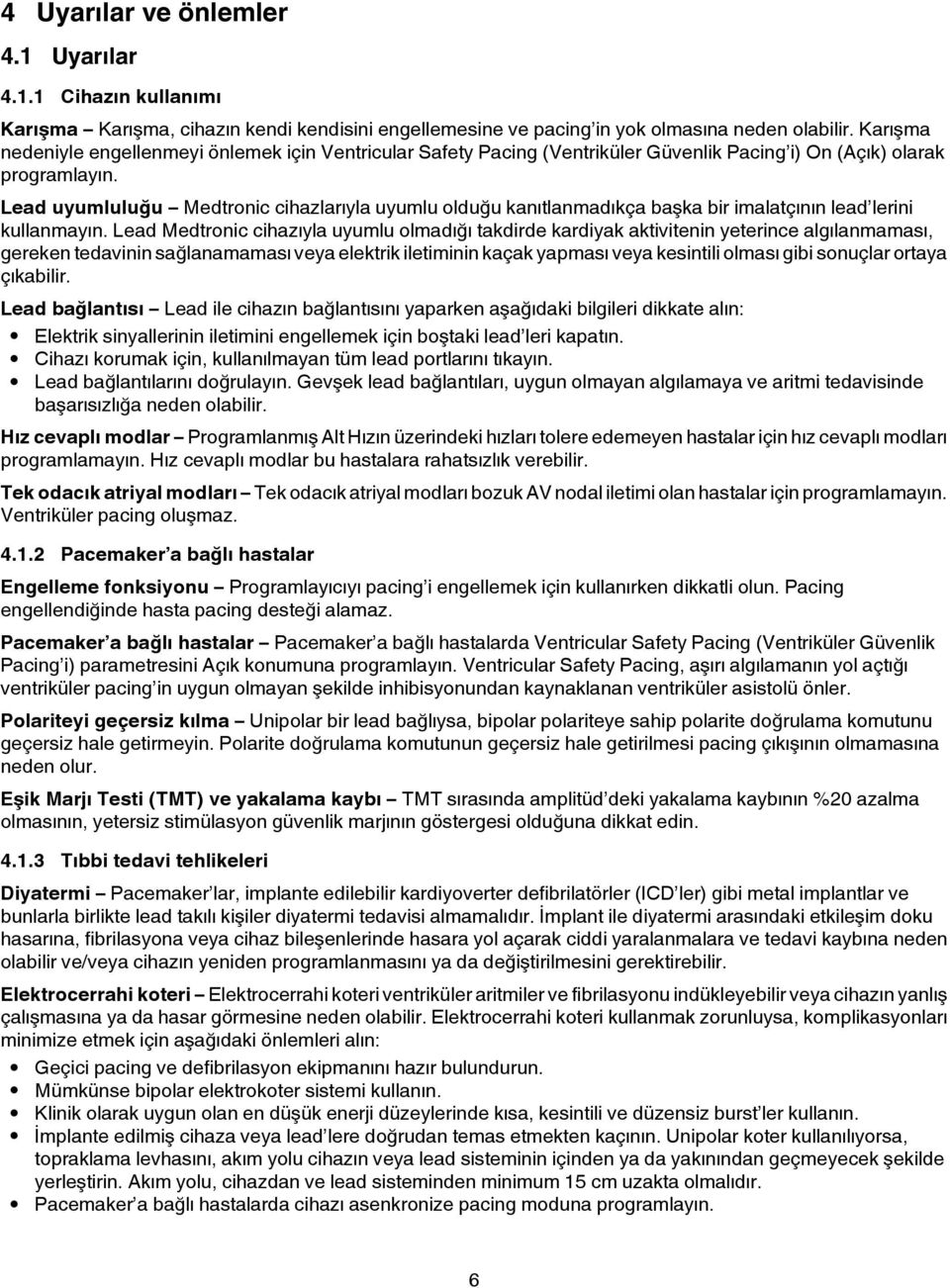 Lead uyumluluğu Medtronic cihazlarıyla uyumlu olduğu kanıtlanmadıkça başka bir imalatçının lead lerini kullanmayın.